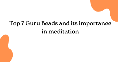 Top 7 Guru Beads and its importance in meditation Top 7 Guru Beads and its importance in meditation
